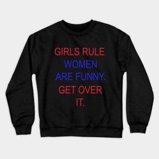 Girls Rules. Women are funny. Get over it. Crewneck Sweatshirt